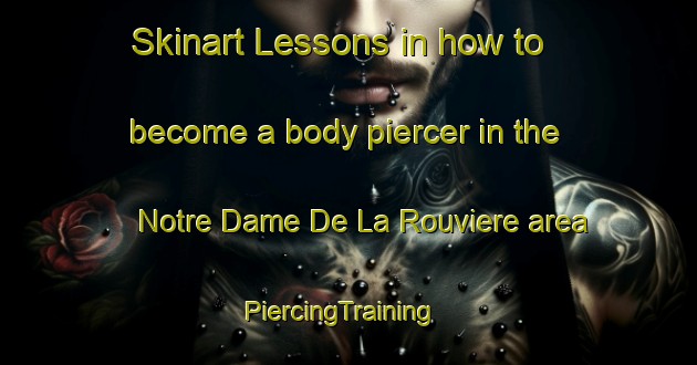Skinart Lessons in how to become a body piercer in the Notre Dame De La Rouviere area | PiercingTraining | PiercingClasses | SkinartTraining-France