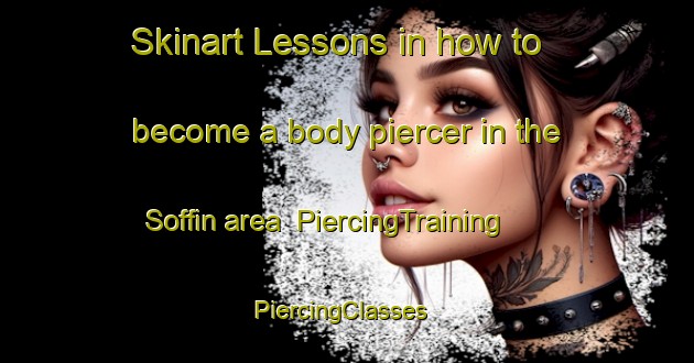 Skinart Lessons in how to become a body piercer in the Soffin area | PiercingTraining | PiercingClasses | SkinartTraining-France