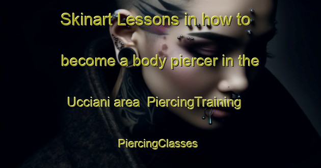 Skinart Lessons in how to become a body piercer in the Ucciani area | PiercingTraining | PiercingClasses | SkinartTraining-France