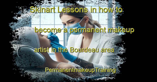 Skinart Lessons in how to become a permanent makeup artist in the Bourdeau area | PermanentmakeupTraining | PermanentmakeupClasses | SkinartTraining-France