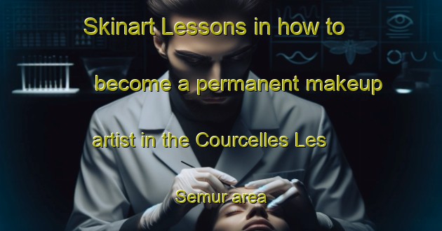 Skinart Lessons in how to become a permanent makeup artist in the Courcelles Les Semur area | PermanentmakeupTraining | PermanentmakeupClasses | SkinartTraining-France