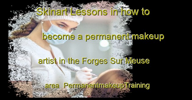 Skinart Lessons in how to become a permanent makeup artist in the Forges Sur Meuse area | PermanentmakeupTraining | PermanentmakeupClasses | SkinartTraining-France