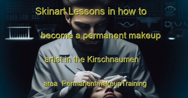 Skinart Lessons in how to become a permanent makeup artist in the Kirschnaumen area | PermanentmakeupTraining | PermanentmakeupClasses | SkinartTraining-France