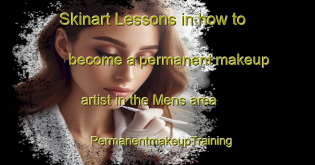 Skinart Lessons in how to become a permanent makeup artist in the Mens area | PermanentmakeupTraining | PermanentmakeupClasses | SkinartTraining-France