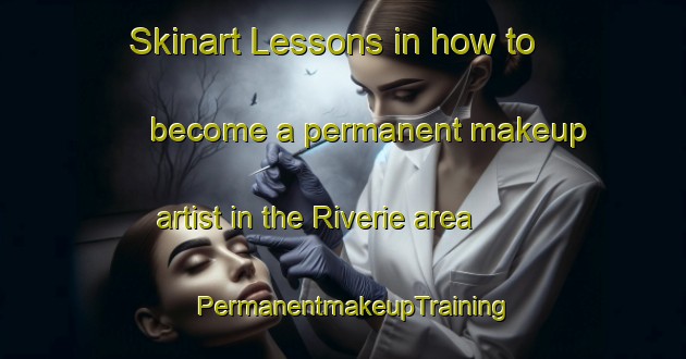 Skinart Lessons in how to become a permanent makeup artist in the Riverie area | PermanentmakeupTraining | PermanentmakeupClasses | SkinartTraining-France