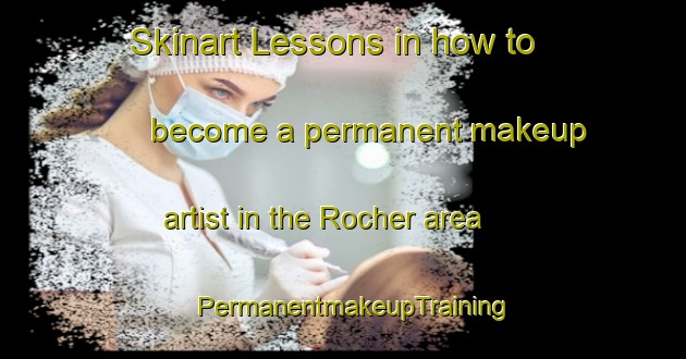 Skinart Lessons in how to become a permanent makeup artist in the Rocher area | PermanentmakeupTraining | PermanentmakeupClasses | SkinartTraining-France