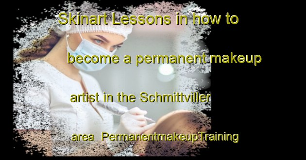 Skinart Lessons in how to become a permanent makeup artist in the Schmittviller area | PermanentmakeupTraining | PermanentmakeupClasses | SkinartTraining-France