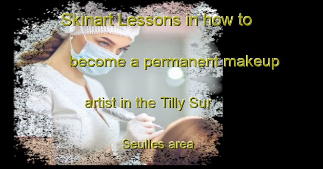 Skinart Lessons in how to become a permanent makeup artist in the Tilly Sur Seulles area | PermanentmakeupTraining | PermanentmakeupClasses | SkinartTraining-France