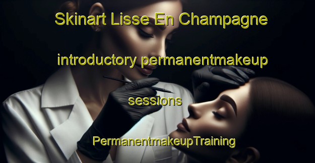 Skinart Lisse En Champagne introductory permanentmakeup sessions | #PermanentmakeupTraining #PermanentmakeupClasses #SkinartTraining-France