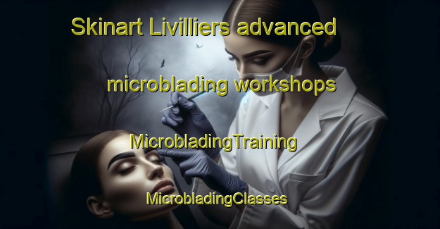 Skinart Livilliers advanced microblading workshops | MicrobladingTraining | MicrobladingClasses | SkinartTraining-France