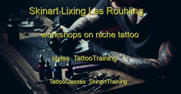 Skinart Lixing Les Rouhling workshops on niche tattoo styles | TattooTraining | TattooClasses | SkinartTraining-France