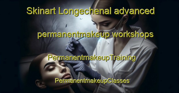 Skinart Longechenal advanced permanentmakeup workshops | PermanentmakeupTraining | PermanentmakeupClasses | SkinartTraining-France