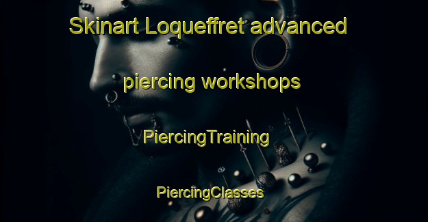 Skinart Loqueffret advanced piercing workshops | PiercingTraining | PiercingClasses | SkinartTraining-France