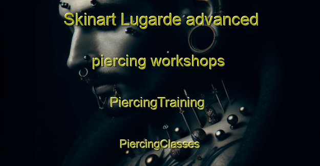 Skinart Lugarde advanced piercing workshops | #PiercingTraining #PiercingClasses #SkinartTraining-France