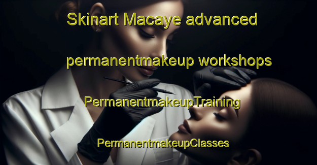 Skinart Macaye advanced permanentmakeup workshops | PermanentmakeupTraining | PermanentmakeupClasses | SkinartTraining-France