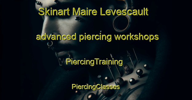 Skinart Maire Levescault advanced piercing workshops | #PiercingTraining #PiercingClasses #SkinartTraining-France