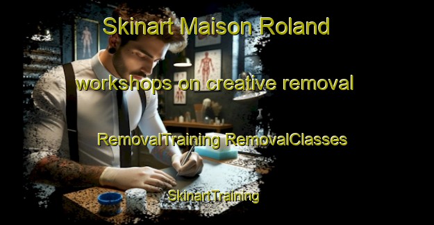 Skinart Maison Roland workshops on creative removal | #RemovalTraining #RemovalClasses #SkinartTraining-France