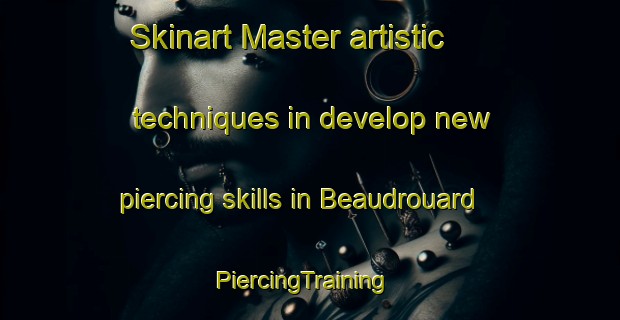 Skinart Master artistic techniques in develop new piercing skills in Beaudrouard | PiercingTraining | PiercingClasses | SkinartTraining-France