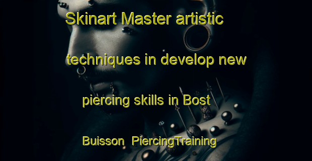 Skinart Master artistic techniques in develop new piercing skills in Bost Buisson | PiercingTraining | PiercingClasses | SkinartTraining-France