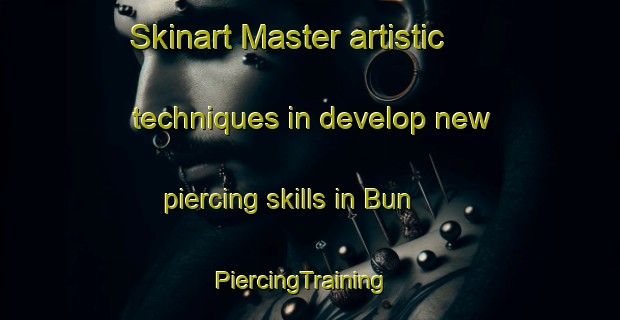 Skinart Master artistic techniques in develop new piercing skills in Bun | PiercingTraining | PiercingClasses | SkinartTraining-France