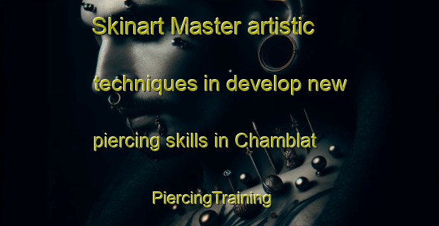 Skinart Master artistic techniques in develop new piercing skills in Chamblat | PiercingTraining | PiercingClasses | SkinartTraining-France