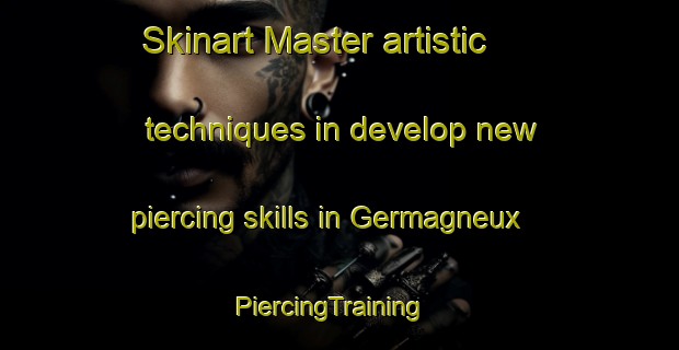 Skinart Master artistic techniques in develop new piercing skills in Germagneux | PiercingTraining | PiercingClasses | SkinartTraining-France