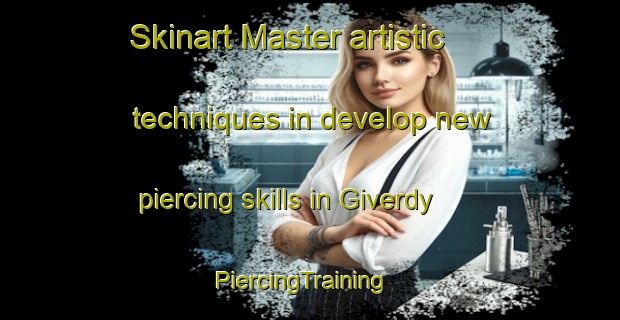 Skinart Master artistic techniques in develop new piercing skills in Giverdy | PiercingTraining | PiercingClasses | SkinartTraining-France