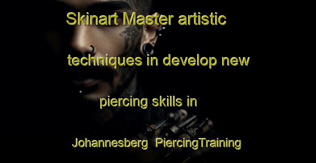 Skinart Master artistic techniques in develop new piercing skills in Johannesberg | PiercingTraining | PiercingClasses | SkinartTraining-France