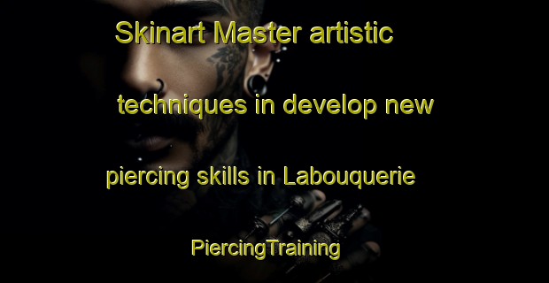Skinart Master artistic techniques in develop new piercing skills in Labouquerie | PiercingTraining | PiercingClasses | SkinartTraining-France