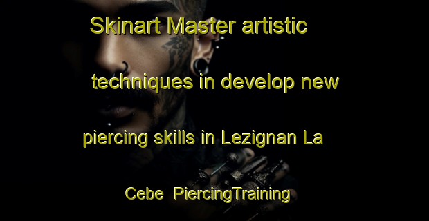 Skinart Master artistic techniques in develop new piercing skills in Lezignan La Cebe | PiercingTraining | PiercingClasses | SkinartTraining-France