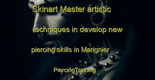 Skinart Master artistic techniques in develop new piercing skills in Marignier | PiercingTraining | PiercingClasses | SkinartTraining-France