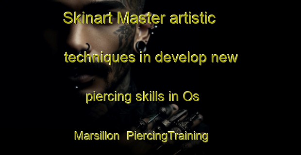 Skinart Master artistic techniques in develop new piercing skills in Os Marsillon | PiercingTraining | PiercingClasses | SkinartTraining-France
