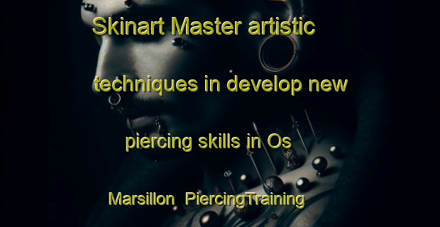 Skinart Master artistic techniques in develop new piercing skills in Os Marsillon | PiercingTraining | PiercingClasses | SkinartTraining-France