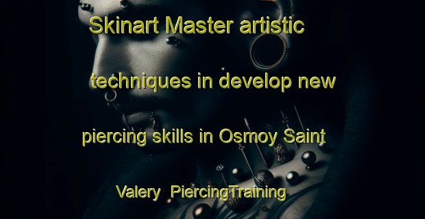 Skinart Master artistic techniques in develop new piercing skills in Osmoy Saint Valery | PiercingTraining | PiercingClasses | SkinartTraining-France