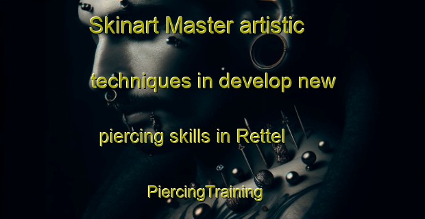 Skinart Master artistic techniques in develop new piercing skills in Rettel | PiercingTraining | PiercingClasses | SkinartTraining-France