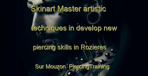 Skinart Master artistic techniques in develop new piercing skills in Rozieres Sur Mouzon | PiercingTraining | PiercingClasses | SkinartTraining-France