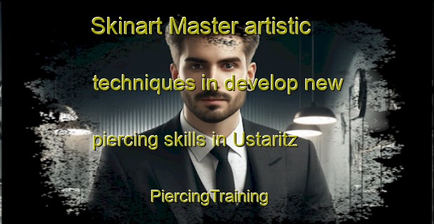 Skinart Master artistic techniques in develop new piercing skills in Ustaritz | PiercingTraining | PiercingClasses | SkinartTraining-France
