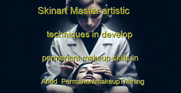 Skinart Master artistic techniques in develop permanent makeup skills in Arlod | PermanentmakeupTraining | PermanentmakeupClasses | SkinartTraining-France