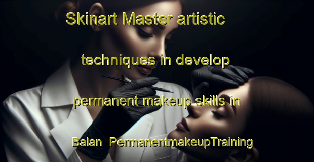 Skinart Master artistic techniques in develop permanent makeup skills in Balan | PermanentmakeupTraining | PermanentmakeupClasses | SkinartTraining-France