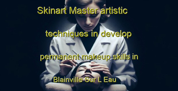 Skinart Master artistic techniques in develop permanent makeup skills in Blainville Sur L Eau | PermanentmakeupTraining | PermanentmakeupClasses | SkinartTraining-France