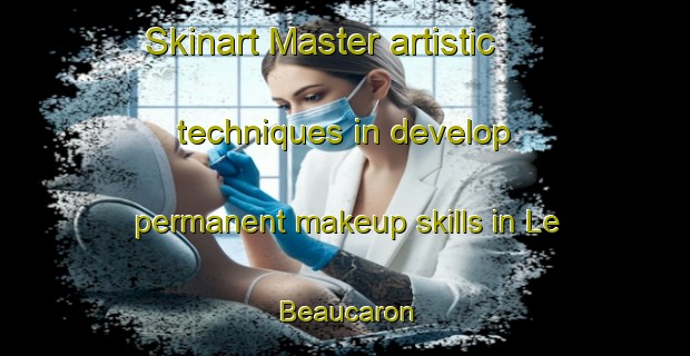 Skinart Master artistic techniques in develop permanent makeup skills in Le Beaucaron | PermanentmakeupTraining | PermanentmakeupClasses | SkinartTraining-France