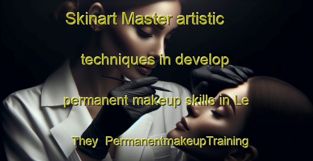 Skinart Master artistic techniques in develop permanent makeup skills in Le They | PermanentmakeupTraining | PermanentmakeupClasses | SkinartTraining-France
