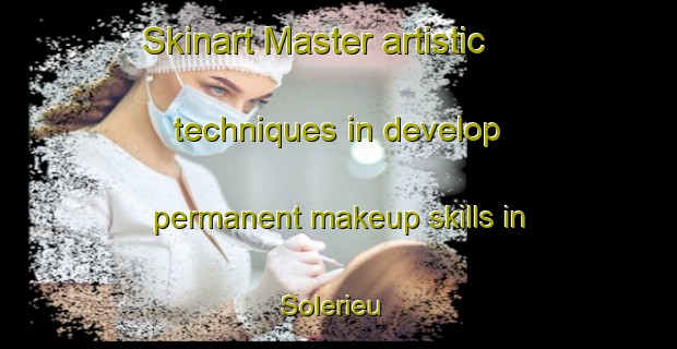 Skinart Master artistic techniques in develop permanent makeup skills in Solerieu | PermanentmakeupTraining | PermanentmakeupClasses | SkinartTraining-France