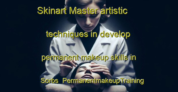 Skinart Master artistic techniques in develop permanent makeup skills in Sorbs | PermanentmakeupTraining | PermanentmakeupClasses | SkinartTraining-France