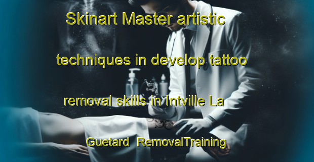 Skinart Master artistic techniques in develop tattoo removal skills in Intville La Guetard | RemovalTraining | RemovalClasses | SkinartTraining-France