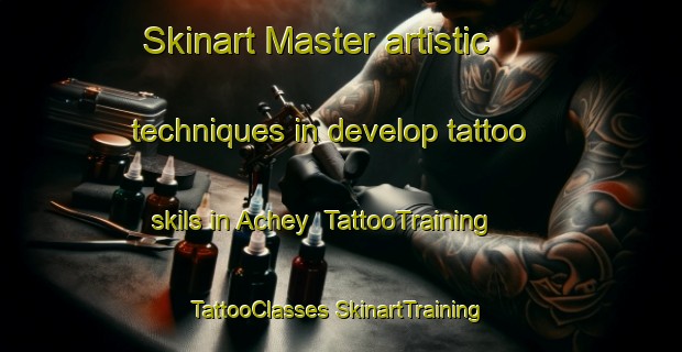 Skinart Master artistic techniques in develop tattoo skils in Achey | #TattooTraining #TattooClasses #SkinartTraining-France