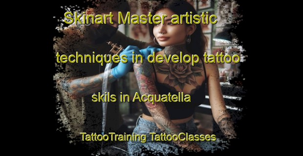 Skinart Master artistic techniques in develop tattoo skils in Acquatella | #TattooTraining #TattooClasses #SkinartTraining-France