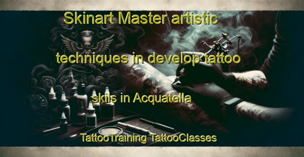 Skinart Master artistic techniques in develop tattoo skils in Acquatella | #TattooTraining #TattooClasses #SkinartTraining-France