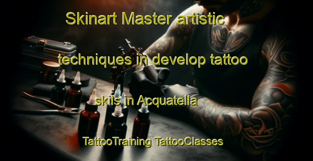 Skinart Master artistic techniques in develop tattoo skils in Acquatella | #TattooTraining #TattooClasses #SkinartTraining-France