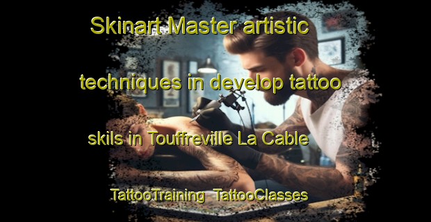 Skinart Master artistic techniques in develop tattoo skils in Touffreville La Cable | TattooTraining | TattooClasses | SkinartTraining-France